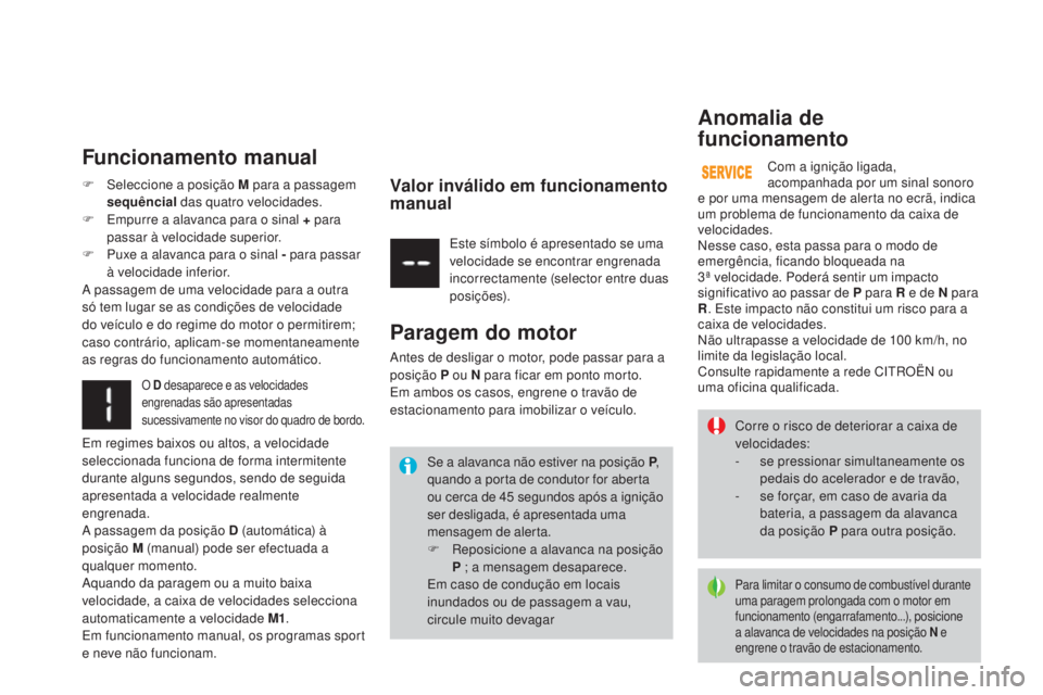 CITROEN DS3 2015 Manual do condutor (in Portuguese) DS3_pt_Chap06_conduite_ed01-2014
Corre o risco de deteriorar a caixa de
velocidades:
-
s
e pressionar simultaneamente os
pedais do acelerador e de travão,
-
s
e forçar, em caso de avaria da
b CITROEN DS3 2015 Manual do condutor (in Portuguese) DS3_pt_Chap06_conduite_ed01-2014
Corre o risco de deteriorar a caixa de
velocidades:
-
s
e pressionar simultaneamente os
pedais do acelerador e de travão,
-
s
e forçar, em caso de avaria da
b