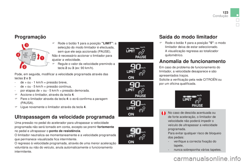 CITROEN DS3 2015 Manual do condutor (in Portuguese) 123
DS3_pt_Chap06_conduite_ed01-2014
F Rode o botão 1 p ara a posição "LIMIT" : a
selecção do modo limitador é efectuada,
sem que ele seja accionado (PAUSE).
Não é necessário accion CITROEN DS3 2015 Manual do condutor (in Portuguese) 123
DS3_pt_Chap06_conduite_ed01-2014
F Rode o botão 1 p ara a posição "LIMIT" : a
selecção do modo limitador é efectuada,
sem que ele seja accionado (PAUSE).
Não é necessário accion