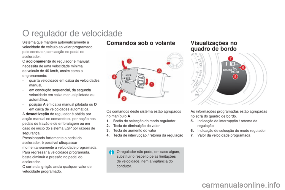 CITROEN DS3 2015 Manual do condutor (in Portuguese) DS3_pt_Chap06_conduite_ed01-2014
O regulador de velocidade
Sistema que mantém automaticamente a
velocidade do veículo ao valor programado
pelo condutor, sem acção no pedal do
acelerador.
O acci CITROEN DS3 2015 Manual do condutor (in Portuguese) DS3_pt_Chap06_conduite_ed01-2014
O regulador de velocidade
Sistema que mantém automaticamente a
velocidade do veículo ao valor programado
pelo condutor, sem acção no pedal do
acelerador.
O acci