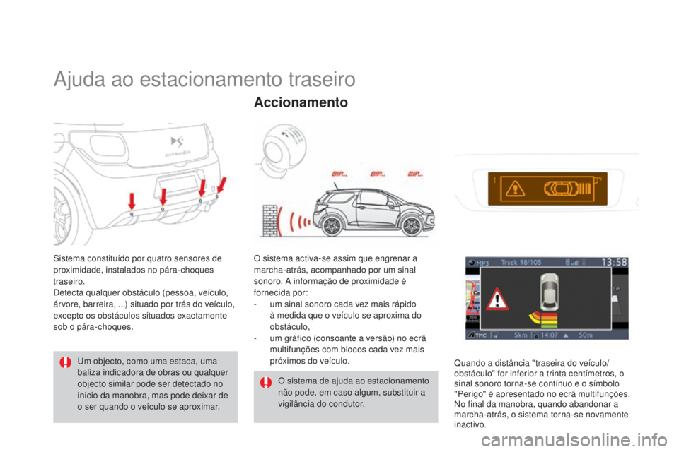 CITROEN DS3 2015 Manual do condutor (in Portuguese) DS3_pt_Chap06_conduite_ed01-2014
Ajuda ao estacionamento traseiro
Sistema constituído por quatro sensores de
proximidade, instalados no pára-choques
traseiro.
Detecta qualquer obstáculo (pessoa, CITROEN DS3 2015 Manual do condutor (in Portuguese) DS3_pt_Chap06_conduite_ed01-2014
Ajuda ao estacionamento traseiro
Sistema constituído por quatro sensores de
proximidade, instalados no pára-choques
traseiro.
Detecta qualquer obstáculo (pessoa,