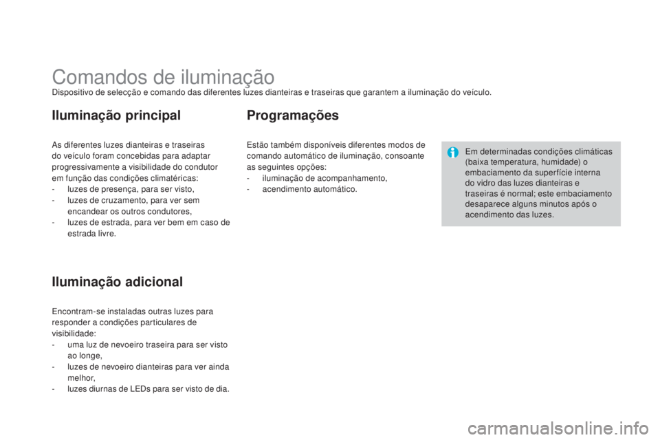 CITROEN DS3 2015 Manual do condutor (in Portuguese) DS3_pt_Chap07_visibilite_ed01-2014
Comandos de iluminaçãoDispositivo de selecção e comando das diferentes luzes dianteiras e traseiras que garantem a iluminação do veÃculo.
As diferentes luzes CITROEN DS3 2015 Manual do condutor (in Portuguese) DS3_pt_Chap07_visibilite_ed01-2014
Comandos de iluminaçãoDispositivo de selecção e comando das diferentes luzes dianteiras e traseiras que garantem a iluminação do veÃculo.
As diferentes luzes