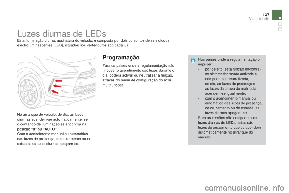 CITROEN DS3 2015 Manual do condutor (in Portuguese) 137
DS3_pt_Chap07_visibilite_ed01-2014
Luzes diurnas de LEDsEsta iluminação diurna, assinatura do veÃculo, é composta por dois conjuntos de seis dÃodos
electroluminescentes (LED), situados nos v CITROEN DS3 2015 Manual do condutor (in Portuguese) 137
DS3_pt_Chap07_visibilite_ed01-2014
Luzes diurnas de LEDsEsta iluminação diurna, assinatura do veÃculo, é composta por dois conjuntos de seis dÃodos
electroluminescentes (LED), situados nos v