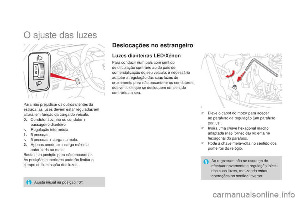 CITROEN DS3 2015 Manual do condutor (in Portuguese) DS3_pt_Chap07_visibilite_ed01-2014
Deslocações no estrangeiro
Luzes dianteiras LED/Xénon
Para conduzir num paÃs com sentido
de circulação contrário ao do paÃs de
comercialização do seu veà CITROEN DS3 2015 Manual do condutor (in Portuguese) DS3_pt_Chap07_visibilite_ed01-2014
Deslocações no estrangeiro
Luzes dianteiras LED/Xénon
Para conduzir num paÃs com sentido
de circulação contrário ao do paÃs de
comercialização do seu veÃ
