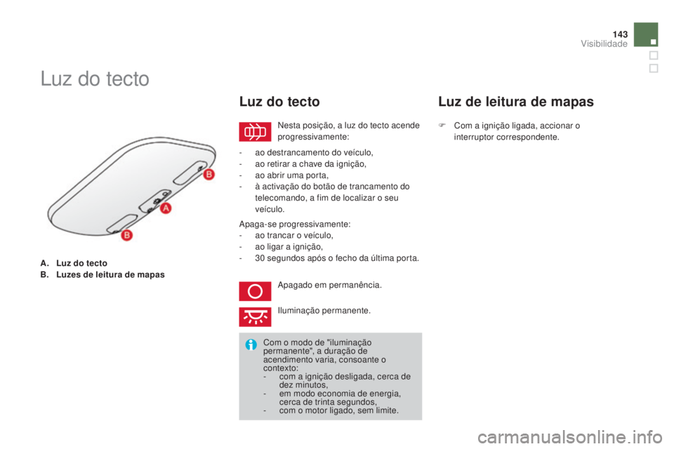 CITROEN DS3 2015 Manual do condutor (in Portuguese) 143
DS3_pt_Chap07_visibilite_ed01-2014
A. Luz do tecto
B. Luzes de leitura de mapas
Luz do tecto
Nesta posição, a luz do tecto acende
progressivamente:
Luz do tecto
- ao destrancamento do veículo, CITROEN DS3 2015 Manual do condutor (in Portuguese) 143
DS3_pt_Chap07_visibilite_ed01-2014
A. Luz do tecto
B. Luzes de leitura de mapas
Luz do tecto
Nesta posição, a luz do tecto acende
progressivamente:
Luz do tecto
- ao destrancamento do veículo,