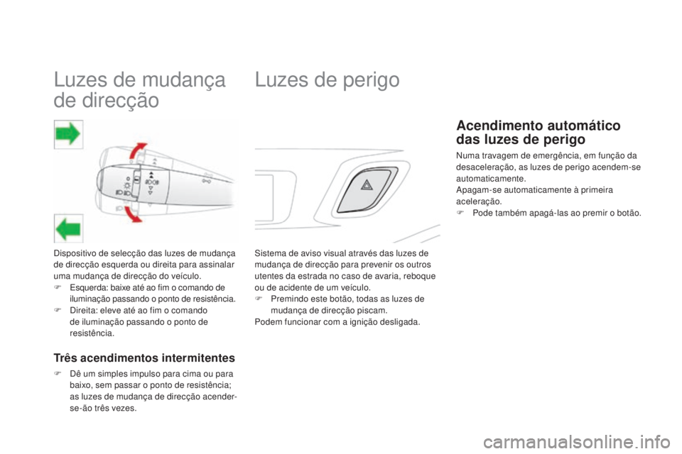CITROEN DS3 2015 Manual do condutor (in Portuguese) Luzes de mudança
de direcção
Dispositivo de selecção das luzes de mudança
de direcção esquerda ou direita para assinalar
uma mudança de direcção do veículo.
F
E
squerda: baixe até ao CITROEN DS3 2015 Manual do condutor (in Portuguese) Luzes de mudança
de direcção
Dispositivo de selecção das luzes de mudança
de direcção esquerda ou direita para assinalar
uma mudança de direcção do veículo.
F
E
squerda: baixe até ao