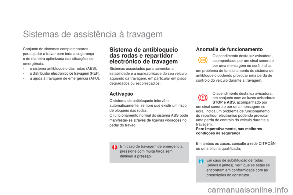CITROEN DS3 2015  Manual do condutor (in Portuguese) Sistemas de assistência à travagem
Conjunto de sistemas complementares 
para ajudar a travar com toda a segurança 
e de maneira optimizada nas situações de 
emergência:
- 
o s
 istema antibloque