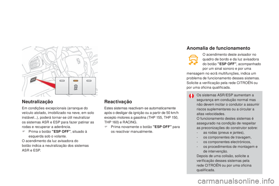 CITROEN DS3 2015  Manual do condutor (in Portuguese) Neutralização
Em condições excepcionais (arranque do 
veículo atolado, imobilizado na neve, em solo 
instável...), poderá tornar-se útil neutralizar 
os sistemas ASR e ESP para fazer patinar a