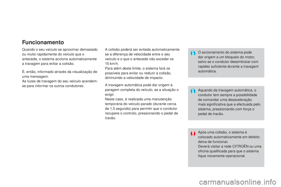 CITROEN DS3 2015  Manual do condutor (in Portuguese) Funcionamento
Quando o seu veículo se aproximar demasiado 
ou muito rapidamente do veículo que o 
antecede, o sistema acciona automaticamente 
a travagem para evitar a colisão.A colisão poderá se