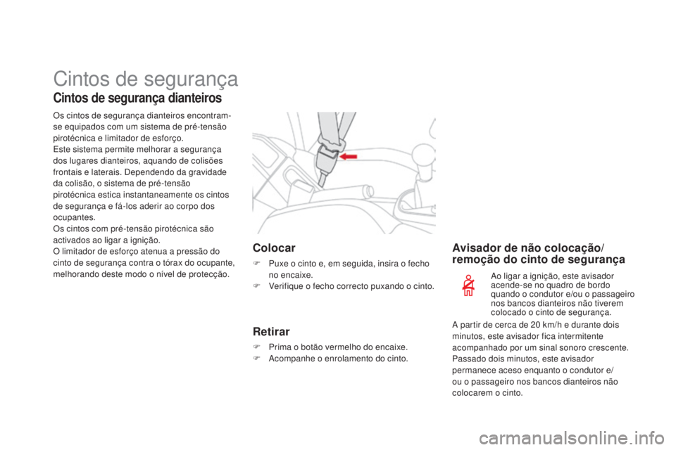 CITROEN DS3 2015 Manual do condutor (in Portuguese) Cintos de segurança
Cintos de segurança dianteiros
Os cintos de segurança dianteiros encontram-
se equipados com um sistema de pré-tensão
pirotécnica e limitador de esforço.
Este sistema permi CITROEN DS3 2015 Manual do condutor (in Portuguese) Cintos de segurança
Cintos de segurança dianteiros
Os cintos de segurança dianteiros encontram-
se equipados com um sistema de pré-tensão
pirotécnica e limitador de esforço.
Este sistema permi