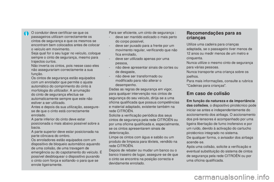 CITROEN DS3 2015  Manual do condutor (in Portuguese) O condutor deve certificar-se que os 
passageiros utilizam correctamente os 
cintos de segurança e que os mesmos se 
encontram bem colocados antes de colocar 
o veículo em movimento.
Seja qual for o