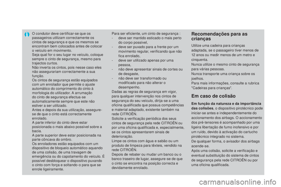 CITROEN DS3 2015 Manual do condutor (in Portuguese) O condutor deve certificar-se que os
passageiros utilizam correctamente os
cintos de segurança e que os mesmos se
encontram bem colocados antes de colocar
o veículo em movimento.
Seja qual for o CITROEN DS3 2015 Manual do condutor (in Portuguese) O condutor deve certificar-se que os
passageiros utilizam correctamente os
cintos de segurança e que os mesmos se
encontram bem colocados antes de colocar
o veículo em movimento.
Seja qual for o