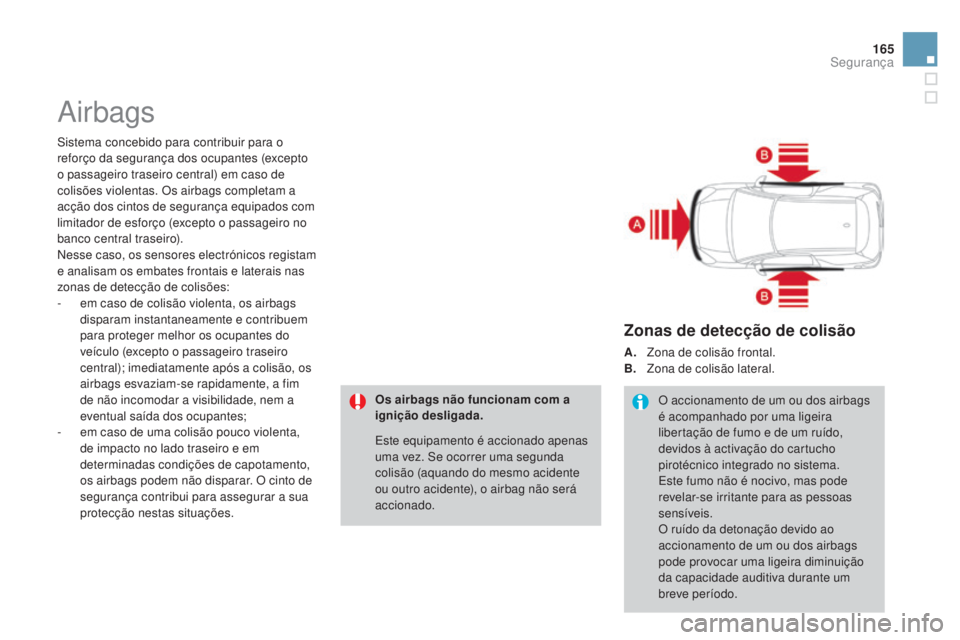 CITROEN DS3 2015 Manual do condutor (in Portuguese) 165
DS3_pt_Chap08_securite_ed01-2014
Airbags
Sistema concebido para contribuir para o
reforço da segurança dos ocupantes (excepto
o passageiro traseiro central) em caso de
colisões violentas. Os CITROEN DS3 2015 Manual do condutor (in Portuguese) 165
DS3_pt_Chap08_securite_ed01-2014
Airbags
Sistema concebido para contribuir para o
reforço da segurança dos ocupantes (excepto
o passageiro traseiro central) em caso de
colisões violentas. Os