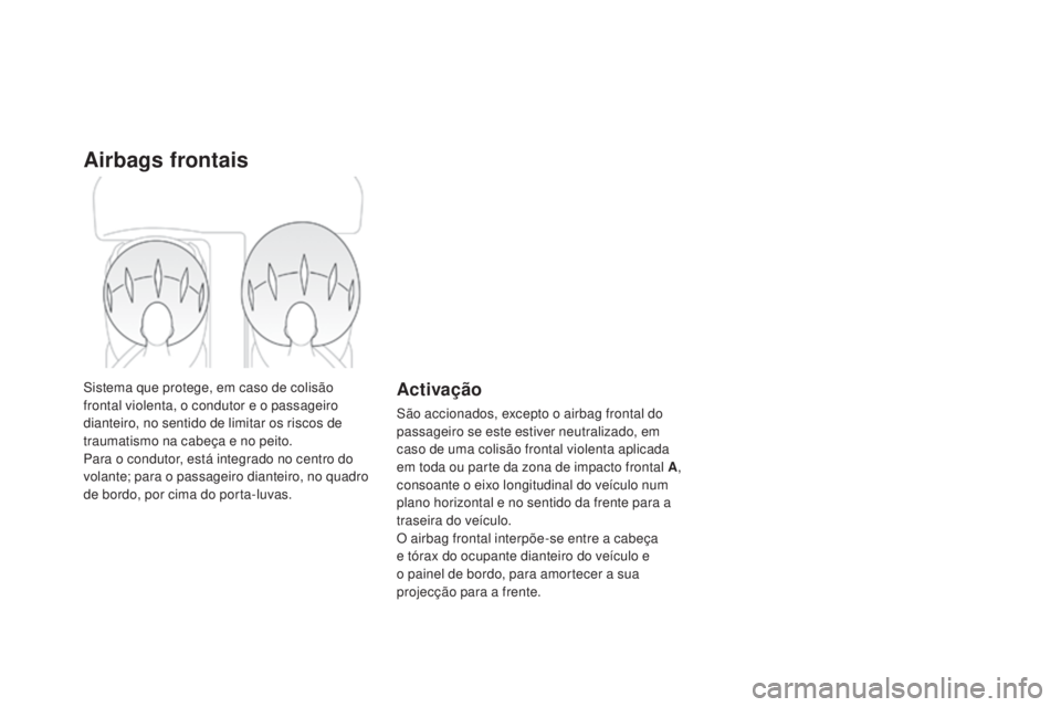 CITROEN DS3 2015  Manual do condutor (in Portuguese) Airbags frontais
Sistema que protege, em caso de colisão 
frontal violenta, o condutor e o passageiro 
dianteiro, no sentido de limitar os riscos de 
traumatismo na cabeça e no peito.
Para o conduto