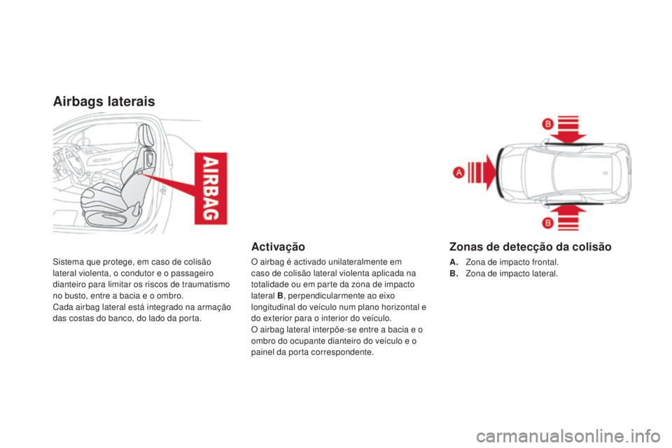 CITROEN DS3 2015 Manual do condutor (in Portuguese) Airbags laterais
Sistema que protege, em caso de colisão
lateral violenta, o condutor e o passageiro
dianteiro para limitar os riscos de traumatismo
no busto, entre a bacia e o ombro.
Cada airbag CITROEN DS3 2015 Manual do condutor (in Portuguese) Airbags laterais
Sistema que protege, em caso de colisão
lateral violenta, o condutor e o passageiro
dianteiro para limitar os riscos de traumatismo
no busto, entre a bacia e o ombro.
Cada airbag