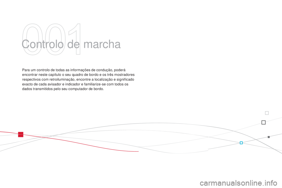 CITROEN DS3 2015 Manual do condutor (in Portuguese) DS3_pt_Chap01_controle-de-marche_ed01-2014
Controlo de marcha
Para um controlo de todas as informações de condução, poderá
encontrar neste capÃtulo o seu quadro de bordo e os três mostradores CITROEN DS3 2015 Manual do condutor (in Portuguese) DS3_pt_Chap01_controle-de-marche_ed01-2014
Controlo de marcha
Para um controlo de todas as informações de condução, poderá
encontrar neste capÃtulo o seu quadro de bordo e os três mostradores