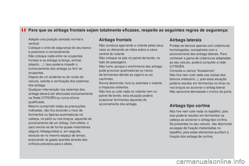 CITROEN DS3 2015 Manual do condutor (in Portuguese) Para que os airbags frontais sejam totalmente eficazes, respeite as seguintes regras de segurança:Airbags frontais
Não conduza agarrando o volante pelos seus
raios ou deixando as mãos sobre a caix CITROEN DS3 2015 Manual do condutor (in Portuguese) Para que os airbags frontais sejam totalmente eficazes, respeite as seguintes regras de segurança:Airbags frontais
Não conduza agarrando o volante pelos seus
raios ou deixando as mãos sobre a caix