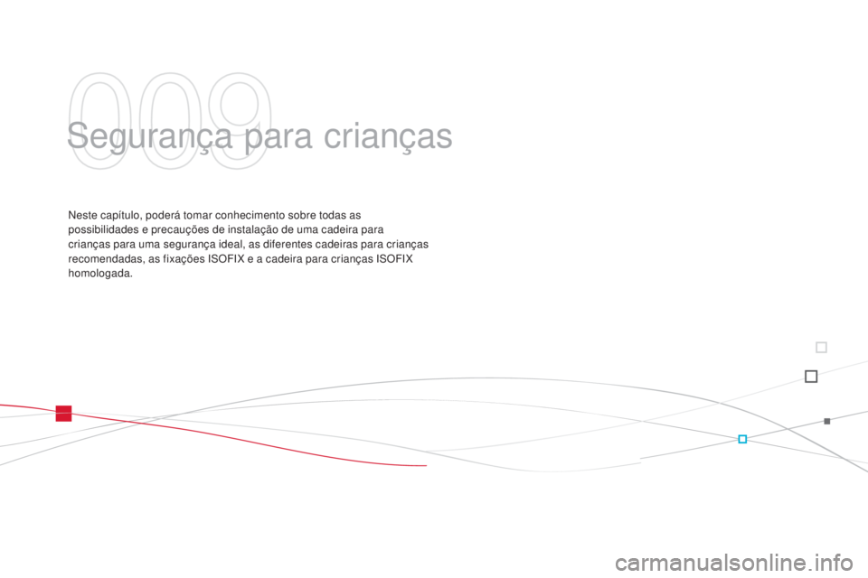 CITROEN DS3 2015 Manual do condutor (in Portuguese) DS3_pt_Chap09_securite-enfants_ed01-2014
Segurança para crianças
Neste capítulo, poderá tomar conhecimento sobre todas as
possibilidades e precauções de instalação de uma cadeira para
crian CITROEN DS3 2015 Manual do condutor (in Portuguese) DS3_pt_Chap09_securite-enfants_ed01-2014
Segurança para crianças
Neste capítulo, poderá tomar conhecimento sobre todas as
possibilidades e precauções de instalação de uma cadeira para
crian