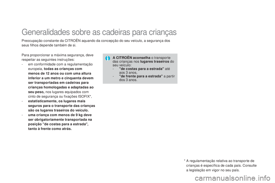 CITROEN DS3 2015 Manual do condutor (in Portuguese) DS3_pt_Chap09_securite-enfants_ed01-2014
Generalidades sobre as cadeiras para crianças
Preocupação constante da CITROËN aquando da concepção do seu veículo, a segurança dos
seus filhos depend CITROEN DS3 2015 Manual do condutor (in Portuguese) DS3_pt_Chap09_securite-enfants_ed01-2014
Generalidades sobre as cadeiras para crianças
Preocupação constante da CITROËN aquando da concepção do seu veículo, a segurança dos
seus filhos depend