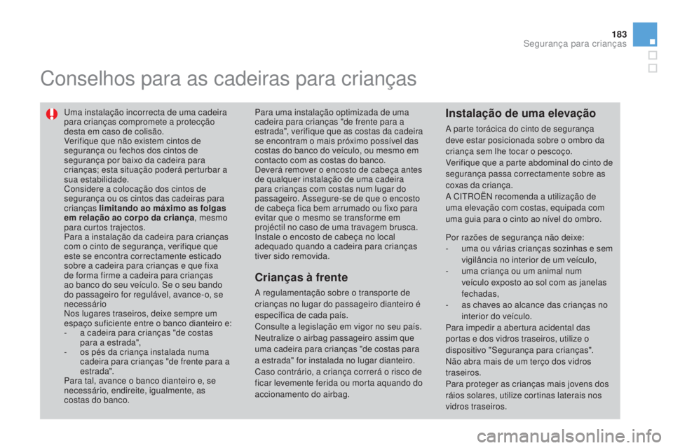 CITROEN DS3 2015 Manual do condutor (in Portuguese) 183
DS3_pt_Chap09_securite-enfants_ed01-2014
Conselhos para as cadeiras para crianças
Uma instalação incorrecta de uma cadeira
para crianças compromete a protecção
desta em caso de colisão.
V CITROEN DS3 2015 Manual do condutor (in Portuguese) 183
DS3_pt_Chap09_securite-enfants_ed01-2014
Conselhos para as cadeiras para crianças
Uma instalação incorrecta de uma cadeira
para crianças compromete a protecção
desta em caso de colisão.
V