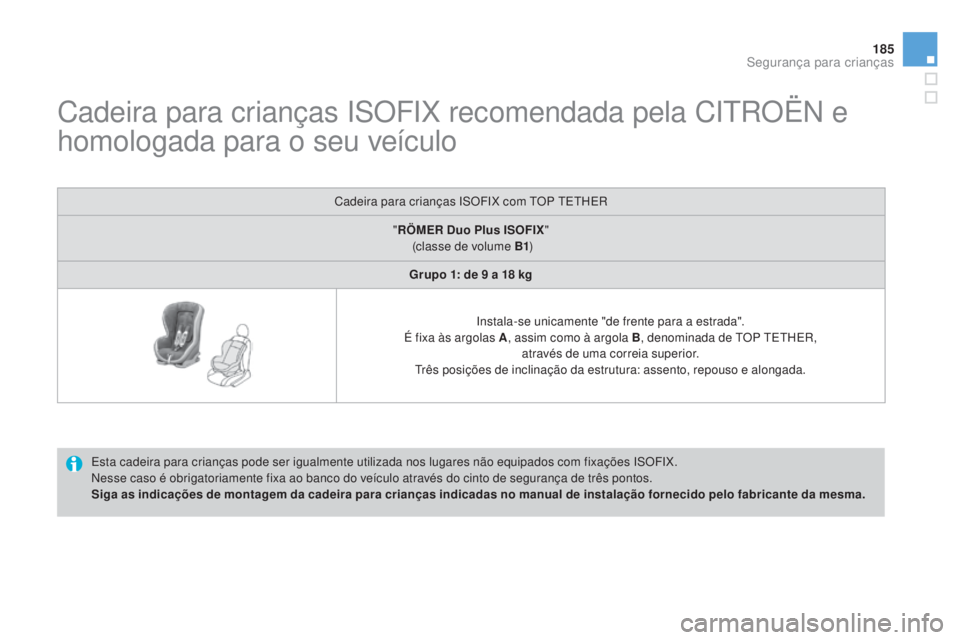 CITROEN DS3 2015 Manual do condutor (in Portuguese) 185
DS3_pt_Chap09_securite-enfants_ed01-2014
Cadeira para crianças ISOFIX recomendada pela CITROËN e
homologada para o seu veículo
Esta cadeira para crianças pode ser igualmente utilizada nos lug CITROEN DS3 2015 Manual do condutor (in Portuguese) 185
DS3_pt_Chap09_securite-enfants_ed01-2014
Cadeira para crianças ISOFIX recomendada pela CITROËN e
homologada para o seu veículo
Esta cadeira para crianças pode ser igualmente utilizada nos lug
