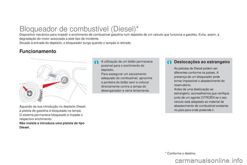 CITROEN DS3 2015 Manual do condutor (in Portuguese) DS3_pt_Chap10_info-pratiques_ed01-2014
* Conforme o destino.
Bloqueador de combustível (Diesel)*Dispositivo mecânico para impedir o enchimento de combustível gasolina num depósito de um veículo q CITROEN DS3 2015 Manual do condutor (in Portuguese) DS3_pt_Chap10_info-pratiques_ed01-2014
* Conforme o destino.
Bloqueador de combustível (Diesel)*Dispositivo mecânico para impedir o enchimento de combustível gasolina num depósito de um veículo q