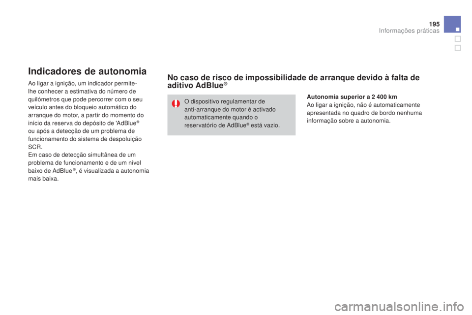 CITROEN DS3 2015 Manual do condutor (in Portuguese) 195
DS3_pt_Chap10_info-pratiques_ed01-2014
Indicadores de autonomia
Ao ligar a ignição, um indicador permite-
lhe conhecer a estimativa do número de
quilómetros que pode percorrer com o seu
veí CITROEN DS3 2015 Manual do condutor (in Portuguese) 195
DS3_pt_Chap10_info-pratiques_ed01-2014
Indicadores de autonomia
Ao ligar a ignição, um indicador permite-
lhe conhecer a estimativa do número de
quilómetros que pode percorrer com o seu
veí