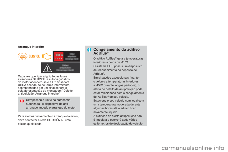 CITROEN DS3 2015 Manual do condutor (in Portuguese) DS3_pt_Chap10_info-pratiques_ed01-2014
Congelamento do aditivo
AdBlue®
O aditivo AdBlue® gela a temperaturas
inferiores a cerca de -11°C.
O sistema SCR possui um dispositivo
de reaquecimento do CITROEN DS3 2015 Manual do condutor (in Portuguese) DS3_pt_Chap10_info-pratiques_ed01-2014
Congelamento do aditivo
AdBlue®
O aditivo AdBlue® gela a temperaturas
inferiores a cerca de -11°C.
O sistema SCR possui um dispositivo
de reaquecimento do