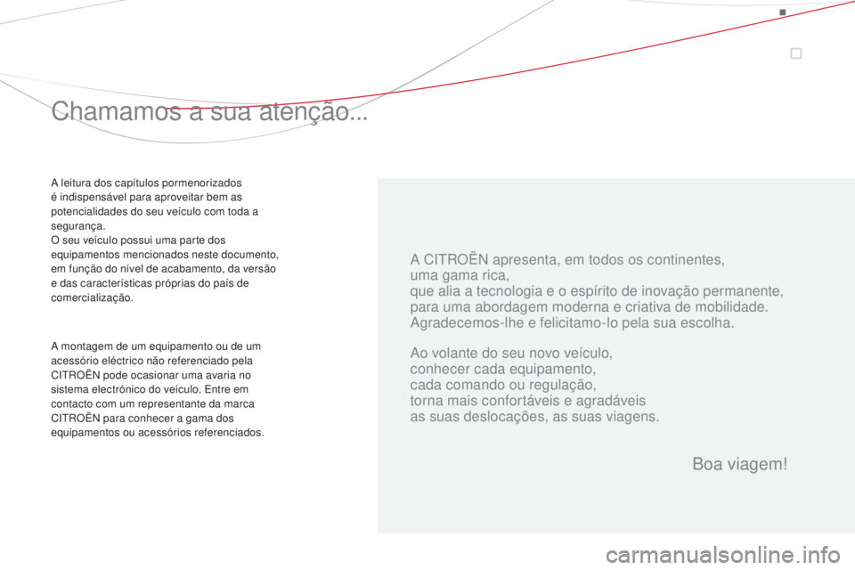 CITROEN DS3 2015  Manual do condutor (in Portuguese) DS3_pt_Chap00a_sommaire_ed01-2014
A CITROËN apresenta, em todos os continentes,
uma gama rica,
que alia a tecnologia e o espírito de inovação permanente,
para uma abordagem moderna e criativa de m