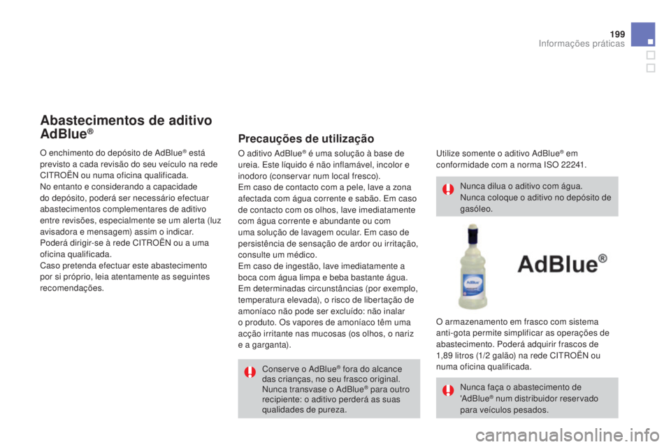 CITROEN DS3 2015 Manual do condutor (in Portuguese) 199
DS3_pt_Chap10_info-pratiques_ed01-2014
Conserve o AdBlue® fora do alcance
das crianças, no seu frasco original.
Nunca transvase o AdBlue
® para outro
recipiente: o aditivo perderá as suas
q CITROEN DS3 2015 Manual do condutor (in Portuguese) 199
DS3_pt_Chap10_info-pratiques_ed01-2014
Conserve o AdBlue® fora do alcance
das crianças, no seu frasco original.
Nunca transvase o AdBlue
® para outro
recipiente: o aditivo perderá as suas
q