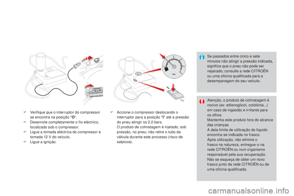 CITROEN DS3 2015 Manual do condutor (in Portuguese) DS3_pt_Chap10_info-pratiques_ed01-2014
Se passados entre cinco e sete
minutos não atingir a pressão indicada,
significa que o pneu não pode ser
reparado; consulte a rede CITROËN
ou uma oficina CITROEN DS3 2015 Manual do condutor (in Portuguese) DS3_pt_Chap10_info-pratiques_ed01-2014
Se passados entre cinco e sete
minutos não atingir a pressão indicada,
significa que o pneu não pode ser
reparado; consulte a rede CITROËN
ou uma oficina
