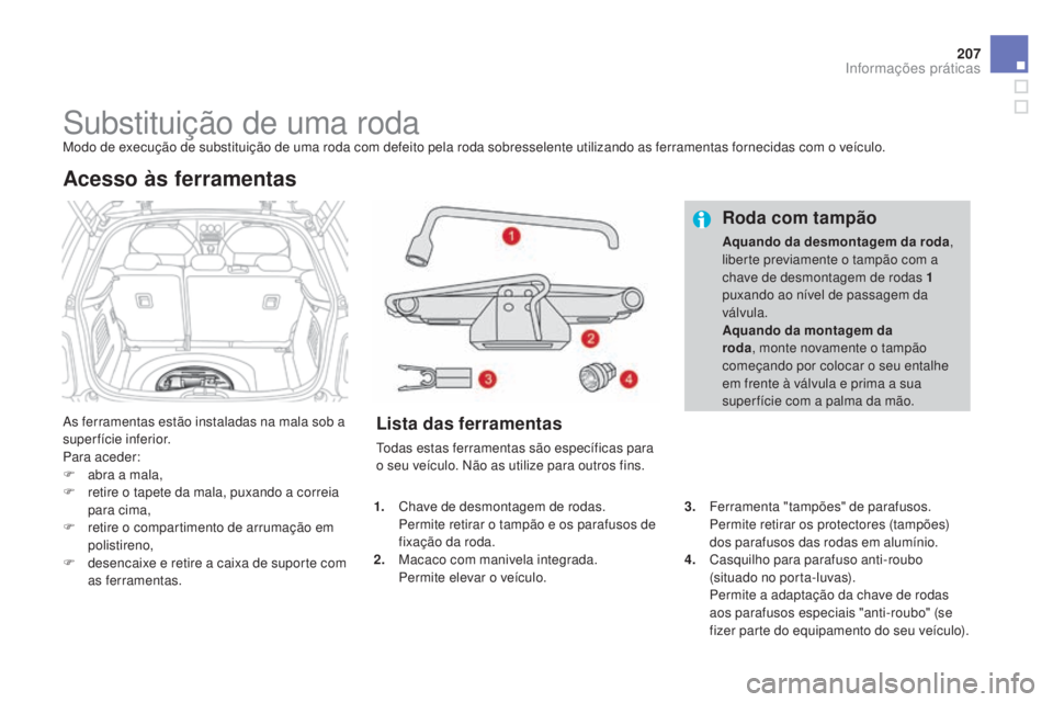 CITROEN DS3 2015 Manual do condutor (in Portuguese) 207
DS3_pt_Chap10_info-pratiques_ed01-2014
Substituição de uma rodaModo de execução de substituição de uma roda com defeito pela roda sobresselente utilizando as ferramentas fornecidas com o veà CITROEN DS3 2015 Manual do condutor (in Portuguese) 207
DS3_pt_Chap10_info-pratiques_ed01-2014
Substituição de uma rodaModo de execução de substituição de uma roda com defeito pela roda sobresselente utilizando as ferramentas fornecidas com o veÃ