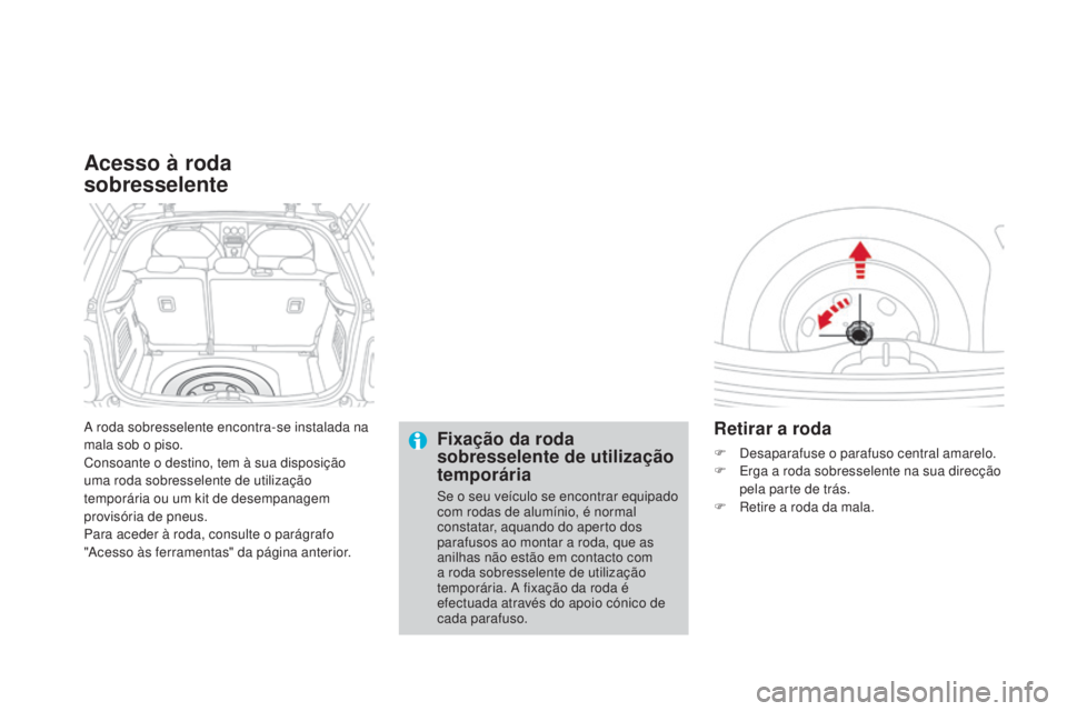 CITROEN DS3 2015 Manual do condutor (in Portuguese) DS3_pt_Chap10_info-pratiques_ed01-2014
A roda sobresselente encontra-se instalada na
mala sob o piso.
Consoante o destino, tem à sua disposição
uma roda sobresselente de utilização
temporária CITROEN DS3 2015 Manual do condutor (in Portuguese) DS3_pt_Chap10_info-pratiques_ed01-2014
A roda sobresselente encontra-se instalada na
mala sob o piso.
Consoante o destino, tem à sua disposição
uma roda sobresselente de utilização
temporária