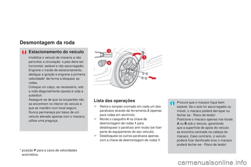 CITROEN DS3 2015  Manual do condutor (in Portuguese) DS3_pt_Chap10_info-pratiques_ed01-2014
Desmontagem da roda
Estacionamento do veículo
Imobilize o veículo de maneira a não 
perturbar a circulação: o piso deve ser 
horizontal, estável e não esc