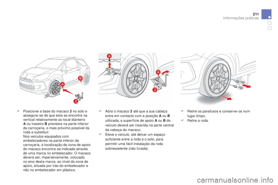 CITROEN DS3 2015  Manual do condutor (in Portuguese) 2 11
DS3_pt_Chap10_info-pratiques_ed01-2014
F Posicione a base do macaco 2  no solo e 
assegure-se de que esta se encontra na 
vertical relativamente ao local dianteiro 
A ou traseiro B previstos na p