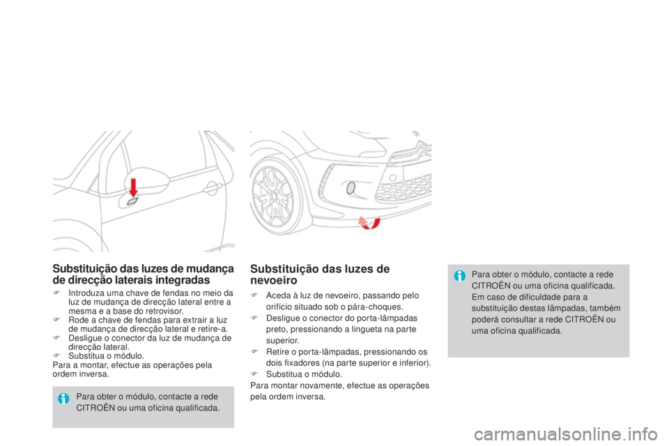 CITROEN DS3 2015  Manual do condutor (in Portuguese) DS3_pt_Chap10_info-pratiques_ed01-2014
Para obter o módulo, contacte a rede 
CITROËN ou uma oficina qualificada.
Em caso de dificuldade para a 
substituição destas lâmpadas, também 
poderá cons