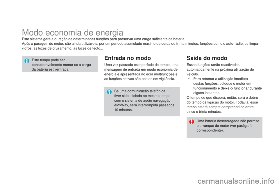 CITROEN DS3 2015 Manual do condutor (in Portuguese) DS3_pt_Chap10_info-pratiques_ed01-2014
Modo economia de energiaEste sistema gere a duração de determinadas funções para preservar uma carga suficiente da bateria.
Após a paragem do motor, são ai CITROEN DS3 2015 Manual do condutor (in Portuguese) DS3_pt_Chap10_info-pratiques_ed01-2014
Modo economia de energiaEste sistema gere a duração de determinadas funções para preservar uma carga suficiente da bateria.
Após a paragem do motor, são ai