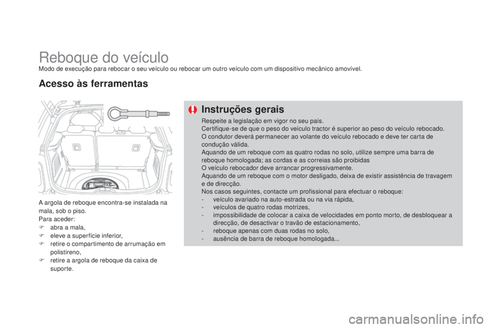 CITROEN DS3 2015 Manual do condutor (in Portuguese) DS3_pt_Chap10_info-pratiques_ed01-2014
Reboque do veÃculoModo de execução para rebocar o seu veÃculo ou rebocar um outro veÃculo com um dispositivo mecânico amovÃvel.
A argola de reboque encont CITROEN DS3 2015 Manual do condutor (in Portuguese) DS3_pt_Chap10_info-pratiques_ed01-2014
Reboque do veÃculoModo de execução para rebocar o seu veÃculo ou rebocar um outro veÃculo com um dispositivo mecânico amovÃvel.
A argola de reboque encont