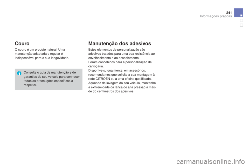 CITROEN DS3 2015 Manual do condutor (in Portuguese) 241
DS3_pt_Chap10_info-pratiques_ed01-2014
Couro
O couro é um produto natural. Uma
manutenção adaptada e regular é
indispensável para a sua longevidade.Consulte o guia de manutenção e de
gar CITROEN DS3 2015 Manual do condutor (in Portuguese) 241
DS3_pt_Chap10_info-pratiques_ed01-2014
Couro
O couro é um produto natural. Uma
manutenção adaptada e regular é
indispensável para a sua longevidade.Consulte o guia de manutenção e de
gar