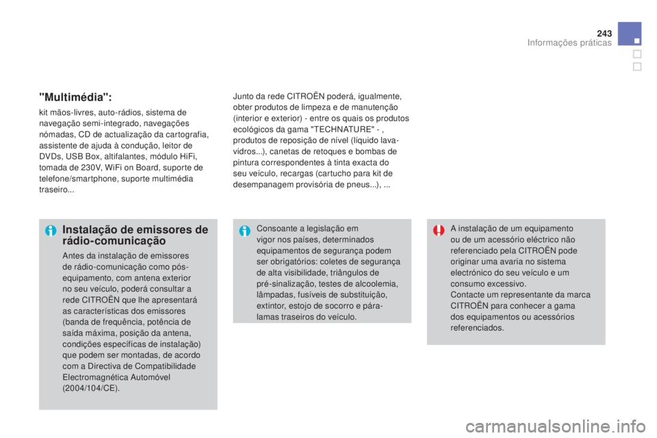 CITROEN DS3 2015 Manual do condutor (in Portuguese) 243
DS3_pt_Chap10_info-pratiques_ed01-2014
"Multimédia":
kit mãos-livres, auto-rádios, sistema de
navegação semi-integrado, navegações
nómadas, CD de actualização da cartografia,
CITROEN DS3 2015 Manual do condutor (in Portuguese) 243
DS3_pt_Chap10_info-pratiques_ed01-2014
"Multimédia":
kit mãos-livres, auto-rádios, sistema de
navegação semi-integrado, navegações
nómadas, CD de actualização da cartografia,