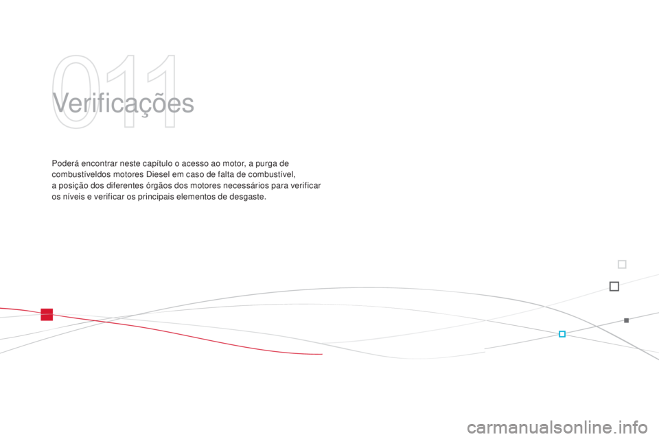 CITROEN DS3 2015 Manual do condutor (in Portuguese) DS3_pt_Chap11_verifications_ed01-2014
Verificações
Poderá encontrar neste capítulo o acesso ao motor, a purga de
combustíveldos motores Diesel em caso de falta de combustível,
a posição dos CITROEN DS3 2015 Manual do condutor (in Portuguese) DS3_pt_Chap11_verifications_ed01-2014
Verificações
Poderá encontrar neste capítulo o acesso ao motor, a purga de
combustíveldos motores Diesel em caso de falta de combustível,
a posição dos