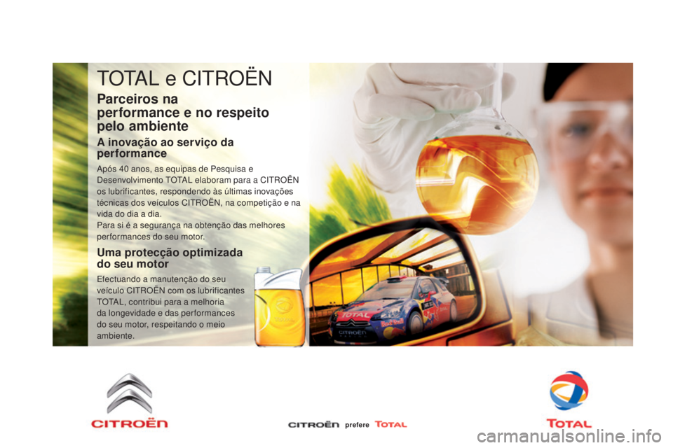 CITROEN DS3 2015 Manual do condutor (in Portuguese) DS3_pt_Chap11_verifications_ed01-2014
TOTAL e CITROËN
Parceiros na
performance e no respeito
pelo ambiente
A inovação ao serviço da
performance
Após 40 anos, as equipas de Pesquisa e
D esen CITROEN DS3 2015 Manual do condutor (in Portuguese) DS3_pt_Chap11_verifications_ed01-2014
TOTAL e CITROËN
Parceiros na
performance e no respeito
pelo ambiente
A inovação ao serviço da
performance
Após 40 anos, as equipas de Pesquisa e
D esen