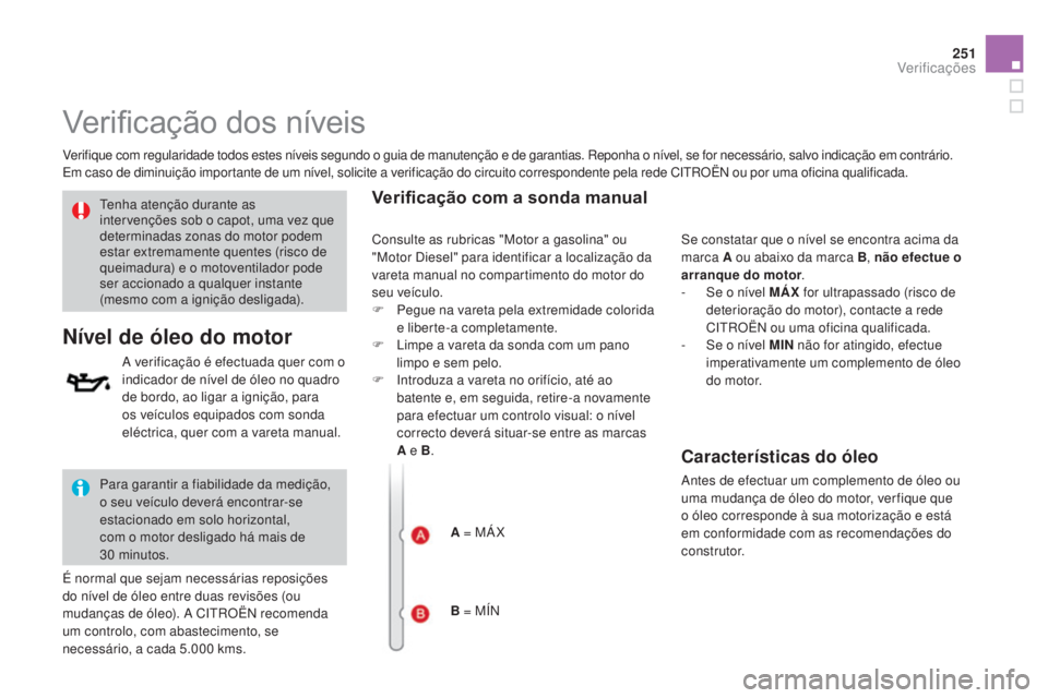 CITROEN DS3 2015 Manual do condutor (in Portuguese) 251
DS3_pt_Chap11_verifications_ed01-2014
Verificação dos níveis
Verifique com regularidade todos estes níveis segundo o guia de manutenção e de garantias. Reponha o nível, se for necessário, CITROEN DS3 2015 Manual do condutor (in Portuguese) 251
DS3_pt_Chap11_verifications_ed01-2014
Verificação dos níveis
Verifique com regularidade todos estes níveis segundo o guia de manutenção e de garantias. Reponha o nível, se for necessário,