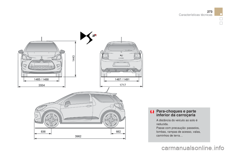 CITROEN DS3 2015  Manual do condutor (in Portuguese) 273
DS3_pt_Chap12_caracteristiques_ed01-2014
Para-choques e parte 
inferior da carroçaria
A distância do veículo ao solo é 
reduzida.
Passe com precaução: passeios, 
lombas, rampas de acesso, va