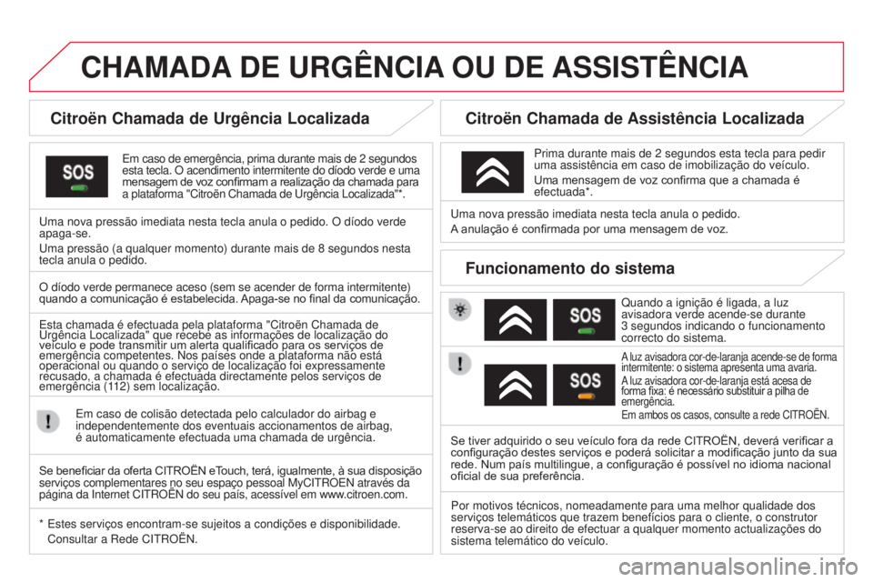 CITROEN DS3 2015 Manual do condutor (in Portuguese) DS3_pt_Chap13a_BTA_ed01-2014
CHAMADA DE u RG ê NCIA O u DE ASSIST ê NCIA
Citroën Chamada de urgência Localizada
Em caso de emergência, prima durante mais de 2 segundos
esta tecla. O acendime CITROEN DS3 2015 Manual do condutor (in Portuguese) DS3_pt_Chap13a_BTA_ed01-2014
CHAMADA DE u RG ê NCIA O u DE ASSIST ê NCIA
Citroën Chamada de urgência Localizada
Em caso de emergência, prima durante mais de 2 segundos
esta tecla. O acendime