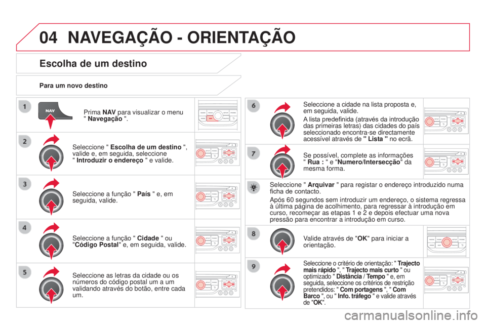 CITROEN DS3 2015 Manual do condutor (in Portuguese) 04
DS3_pt_Chap13b_RT6-2-8_ed01-2014
Prima N AV para visualizar o menu
" Navegação ".
Para um novo destino
Escolha de um destino
Seleccione "
Escolha de um destino ",
valide e, CITROEN DS3 2015 Manual do condutor (in Portuguese) 04
DS3_pt_Chap13b_RT6-2-8_ed01-2014
Prima N AV para visualizar o menu
" Navegação ".
Para um novo destino
Escolha de um destino
Seleccione "
Escolha de um destino ",
valide e,