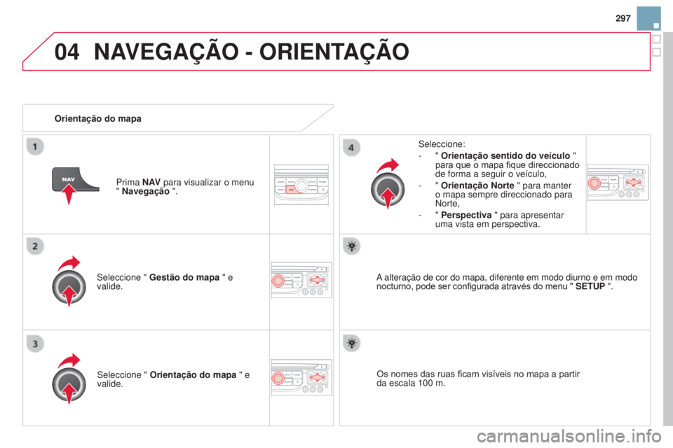 CITROEN DS3 2015 Manual do condutor (in Portuguese) 04
297
DS3_pt_Chap13b_RT6-2-8_ed01-2014
Seleccione " Gestão do mapa " e
valide. Seleccione:
-
"
Orientação sentido do veículo "
para que o mapa fique direccionado
de forma a CITROEN DS3 2015 Manual do condutor (in Portuguese) 04
297
DS3_pt_Chap13b_RT6-2-8_ed01-2014
Seleccione " Gestão do mapa " e
valide. Seleccione:
-
"
Orientação sentido do veículo "
para que o mapa fique direccionado
de forma a