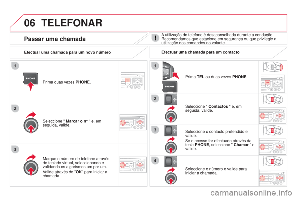 CITROEN DS3 2015 Manual do condutor (in Portuguese) 06
DS3_pt_Chap13b_RT6-2-8_ed01-2014
TELEFONAR
Prima duas vezes PHONE.
Seleccione " Marcar o n° " e, em
seguida, valide. Seleccione "
Contactos " e, em
seguida, valide.
Marque o n CITROEN DS3 2015 Manual do condutor (in Portuguese) 06
DS3_pt_Chap13b_RT6-2-8_ed01-2014
TELEFONAR
Prima duas vezes PHONE.
Seleccione " Marcar o n° " e, em
seguida, valide. Seleccione "
Contactos " e, em
seguida, valide.
Marque o n