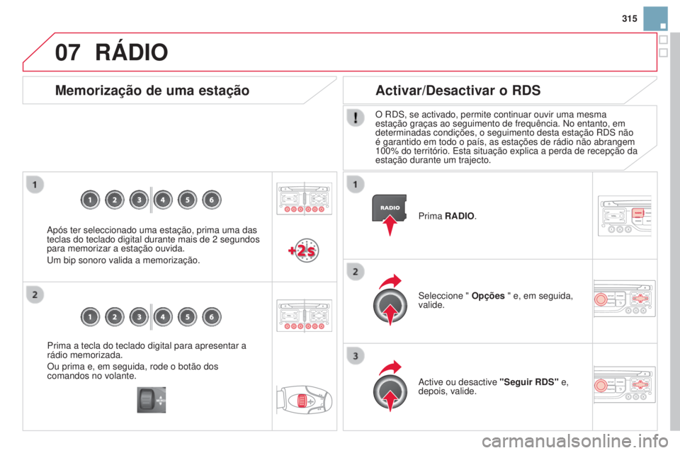 CITROEN DS3 2015 Manual do condutor (in Portuguese) 07
315
DS3_pt_Chap13b_RT6-2-8_ed01-2014
Prima a tecla do teclado digital para apresentar a
rádio memorizada.
Ou prima e, em seguida, rode o botão dos
comandos no volante.
Memorização de uma esta CITROEN DS3 2015 Manual do condutor (in Portuguese) 07
315
DS3_pt_Chap13b_RT6-2-8_ed01-2014
Prima a tecla do teclado digital para apresentar a
rádio memorizada.
Ou prima e, em seguida, rode o botão dos
comandos no volante.
Memorização de uma esta