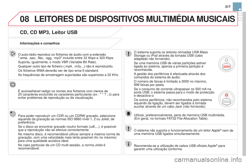 CITROEN DS3 2015 Manual do condutor (in Portuguese) 08
317
DS3_pt_Chap13b_RT6-2-8_ed01-2014
CD, CD MP3, Leitor uSB
O auto-rádio reproduz os ficheiros de áudio com a extensão
".wma, .aac, .flac, .ogg, .mp3" incluído entre 32 Kbps e 320 CITROEN DS3 2015 Manual do condutor (in Portuguese) 08
317
DS3_pt_Chap13b_RT6-2-8_ed01-2014
CD, CD MP3, Leitor uSB
O auto-rádio reproduz os ficheiros de áudio com a extensão
".wma, .aac, .flac, .ogg, .mp3" incluído entre 32 Kbps e 320