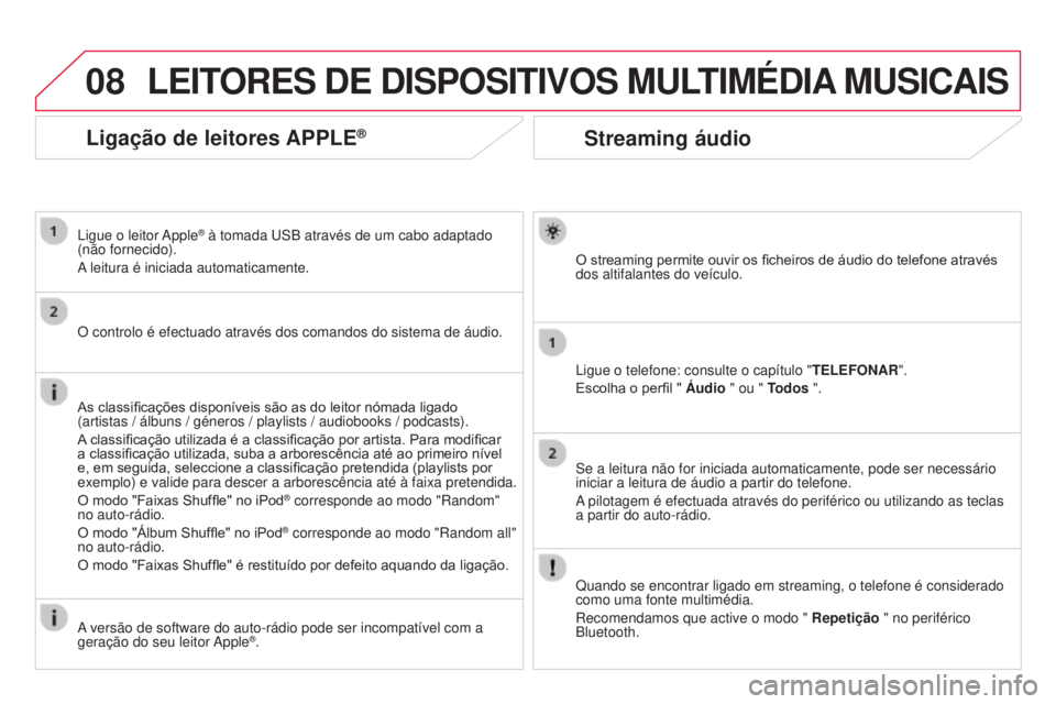 CITROEN DS3 2015  Manual do condutor (in Portuguese) 08
DS3_pt_Chap13b_RT6-2-8_ed01-2014
Streaming áudio
O streaming permite ouvir os ficheiros de áudio do telefone através 
dos altifalantes do veículo.
Ligue o telefone: consulte o capítulo "TE